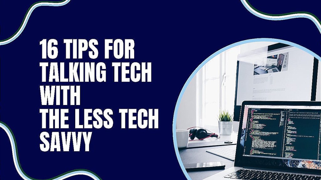 16 Tips For Talking Tech To The Less Tech&nbsp;Savvy